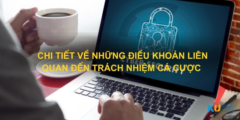 Chi tiết về những điều khoản liên quan đến trách nhiệm cá cược 