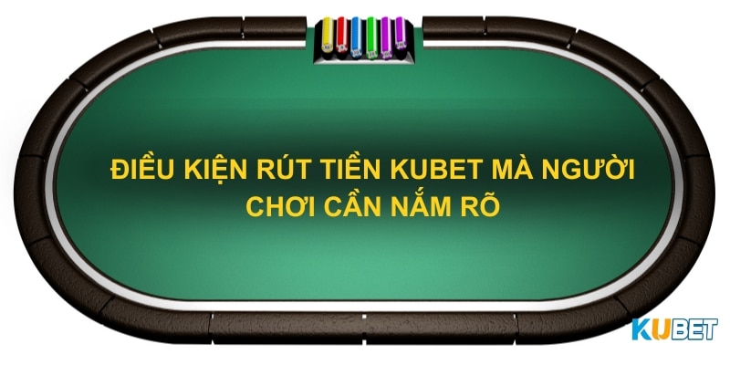 Điều kiện rút tiền Kubet mà người chơi cần nắm rõ