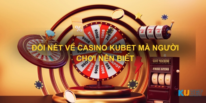 Đôi nét về Casino Kubet mà người chơi nên biết