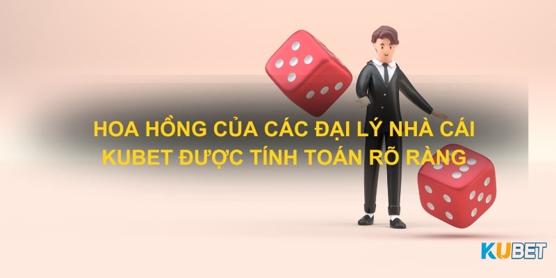 Hoa hồng của các đại lý nhà cái Kubet được tính toán rõ ràng