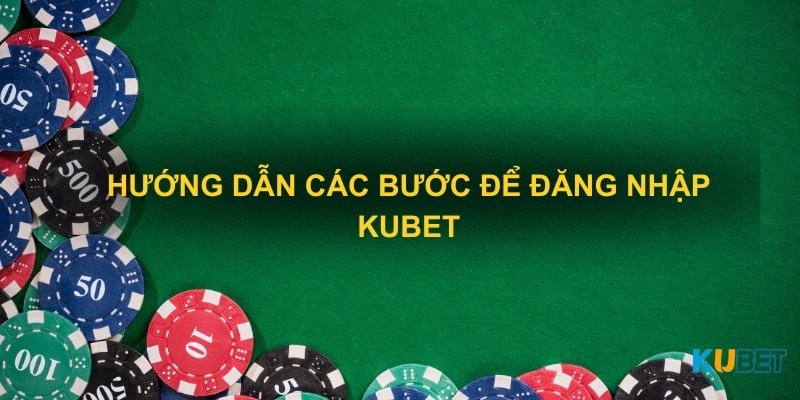 Hướng dẫn các bước để đăng nhập KUBET