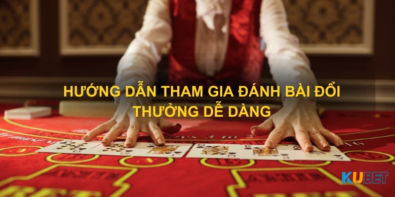 Hướng dẫn tham gia đánh bài đổi thưởng dễ dàng