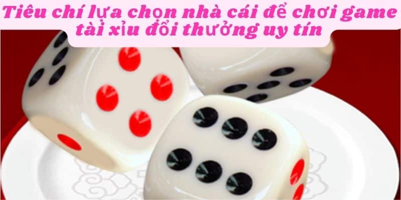 Tiêu chí để lựa chọn nhà cái uy tín để chơi 