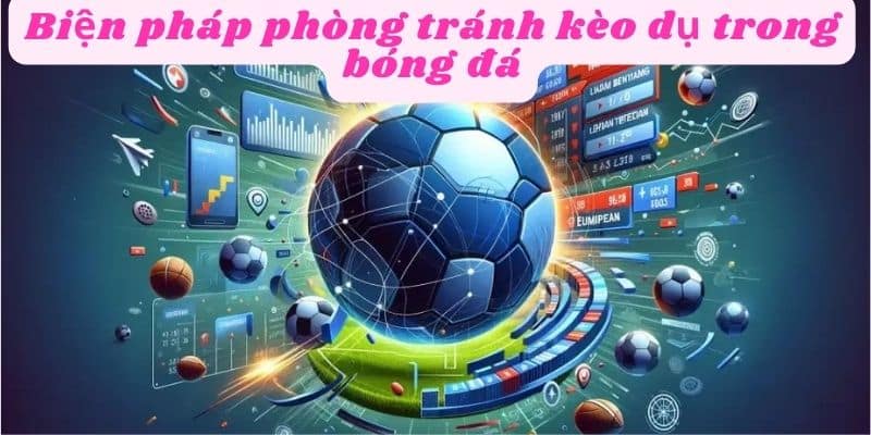 Sử dụng các biện pháp để tránh kèo dụ khi chơi