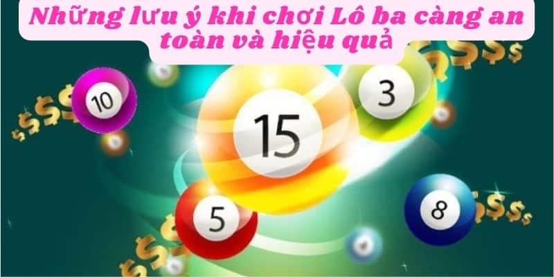 Những lưu ý khi chơi lô ba càng an toàn và hiệu quả