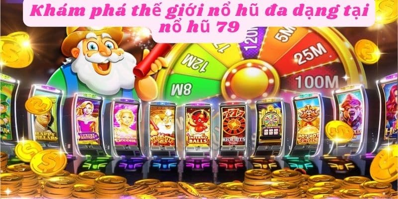 Trải nghiệm thế giới game đa dạng nổ hủ 79