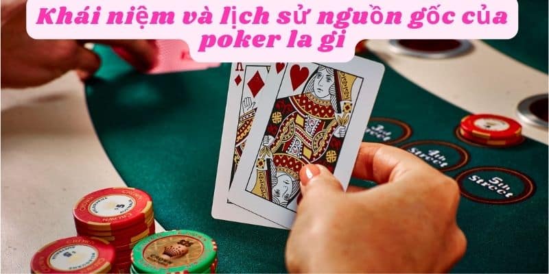 Khái niệm và lịch sử của poker la gi